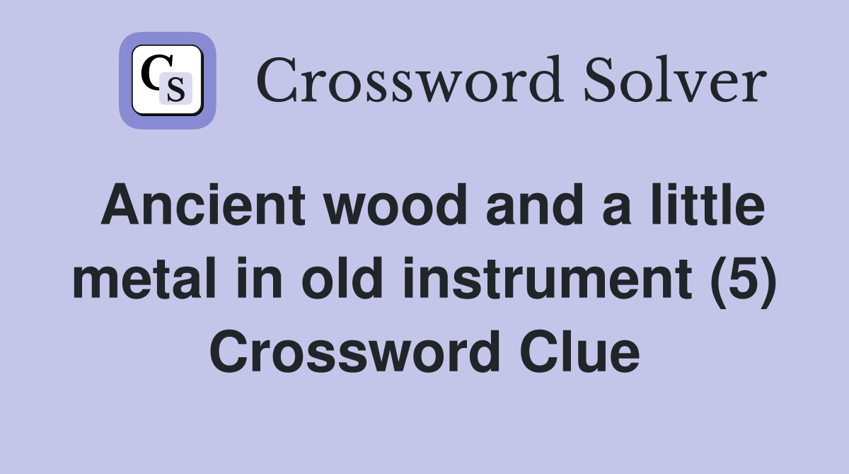 Ancient wood and a little metal in old instrument (5) Crossword Clue